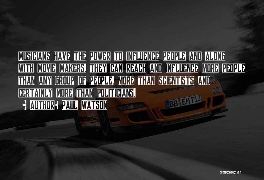 Paul Watson Quotes: Musicians Have The Power To Influence People And Along With Movie Makers, They Can Reach And Influence More People Than