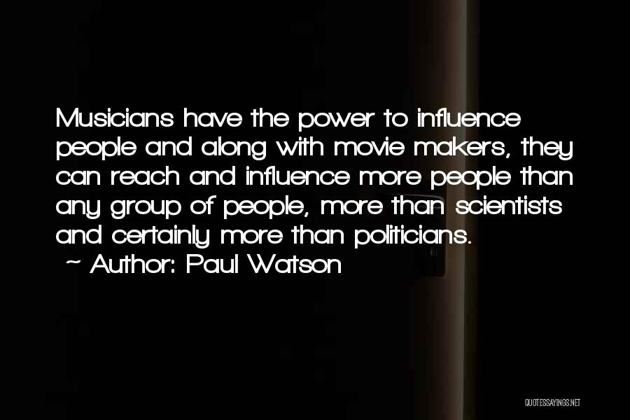 Paul Watson Quotes: Musicians Have The Power To Influence People And Along With Movie Makers, They Can Reach And Influence More People Than