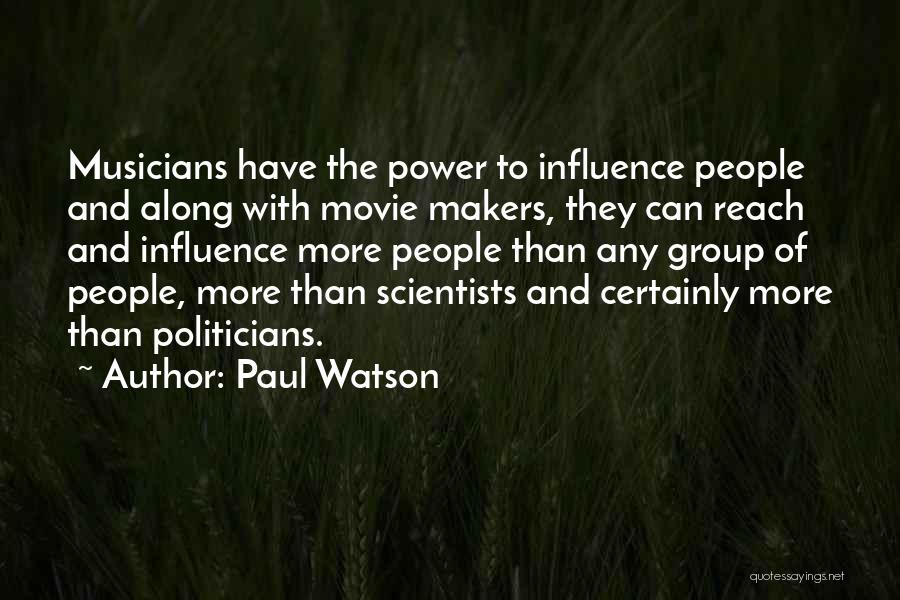 Paul Watson Quotes: Musicians Have The Power To Influence People And Along With Movie Makers, They Can Reach And Influence More People Than