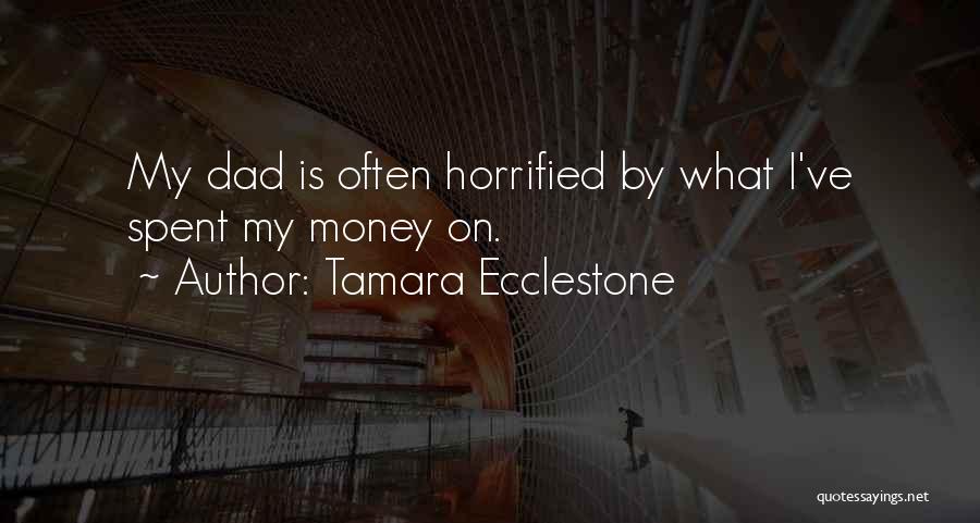 Tamara Ecclestone Quotes: My Dad Is Often Horrified By What I've Spent My Money On.