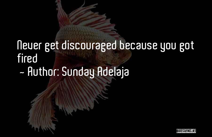 Sunday Adelaja Quotes: Never Get Discouraged Because You Got Fired