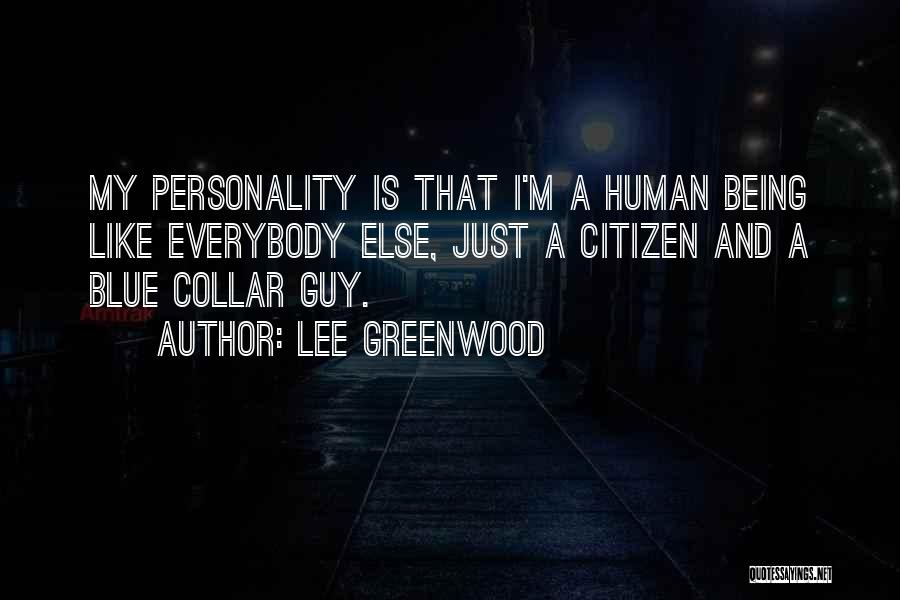 Lee Greenwood Quotes: My Personality Is That I'm A Human Being Like Everybody Else, Just A Citizen And A Blue Collar Guy.