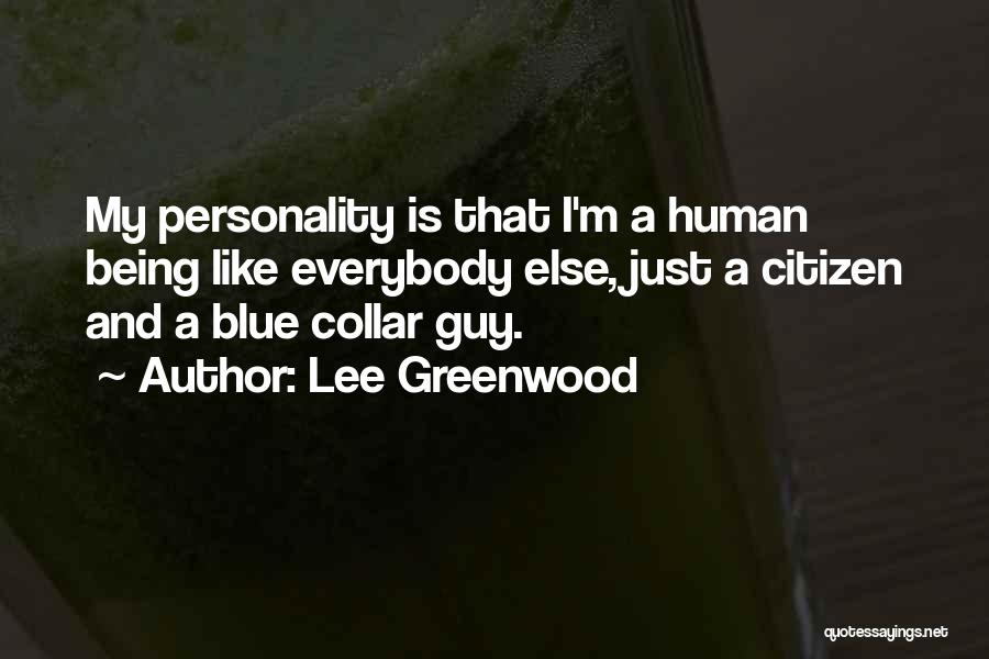 Lee Greenwood Quotes: My Personality Is That I'm A Human Being Like Everybody Else, Just A Citizen And A Blue Collar Guy.
