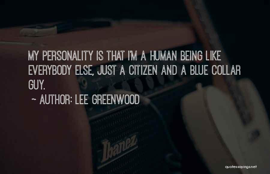 Lee Greenwood Quotes: My Personality Is That I'm A Human Being Like Everybody Else, Just A Citizen And A Blue Collar Guy.
