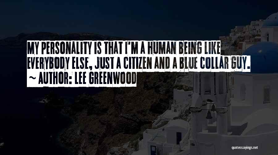 Lee Greenwood Quotes: My Personality Is That I'm A Human Being Like Everybody Else, Just A Citizen And A Blue Collar Guy.