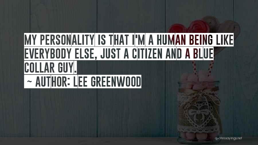 Lee Greenwood Quotes: My Personality Is That I'm A Human Being Like Everybody Else, Just A Citizen And A Blue Collar Guy.