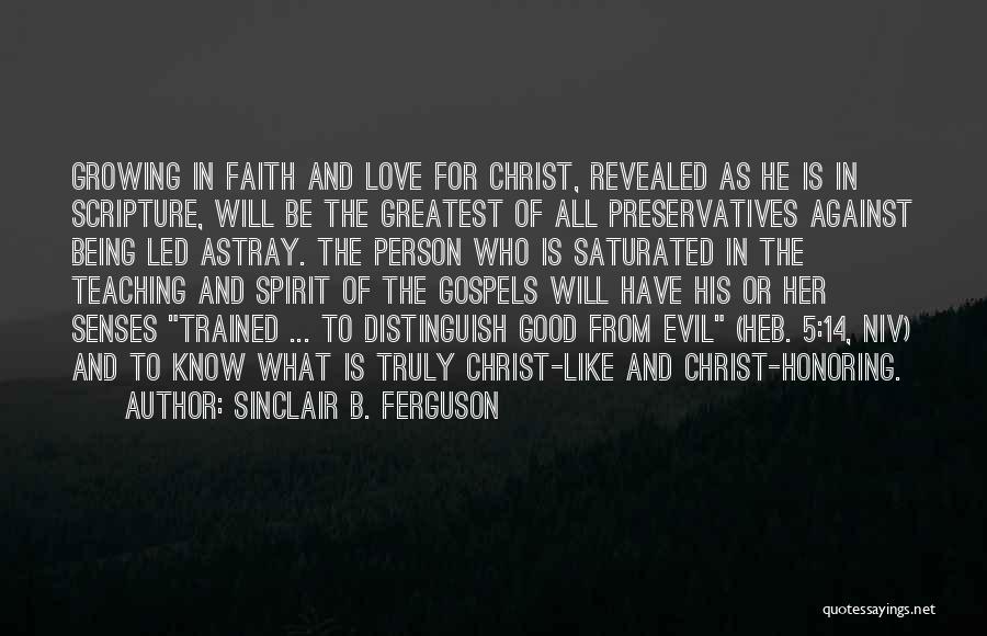 Sinclair B. Ferguson Quotes: Growing In Faith And Love For Christ, Revealed As He Is In Scripture, Will Be The Greatest Of All Preservatives