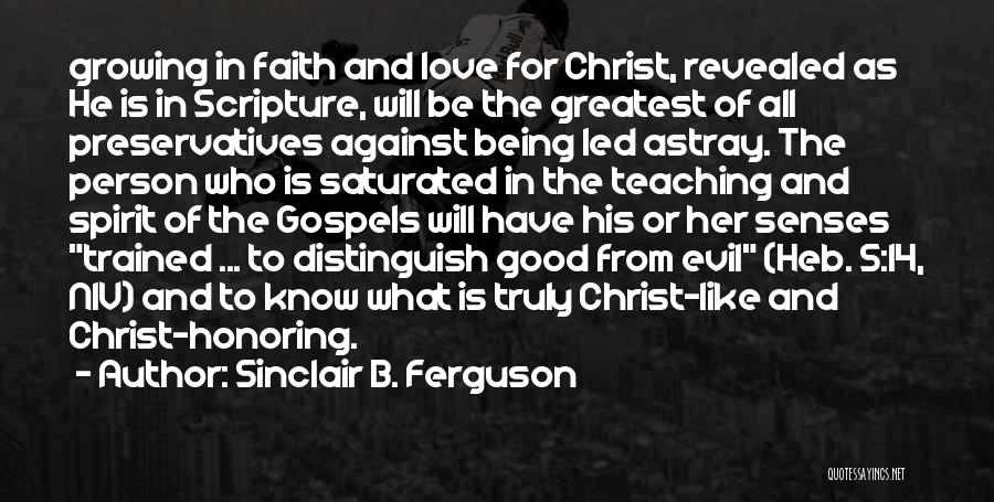 Sinclair B. Ferguson Quotes: Growing In Faith And Love For Christ, Revealed As He Is In Scripture, Will Be The Greatest Of All Preservatives