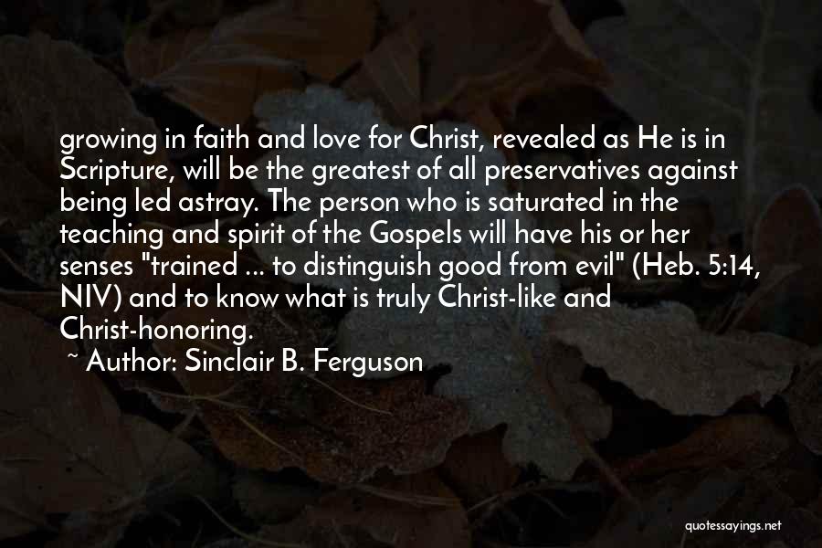 Sinclair B. Ferguson Quotes: Growing In Faith And Love For Christ, Revealed As He Is In Scripture, Will Be The Greatest Of All Preservatives