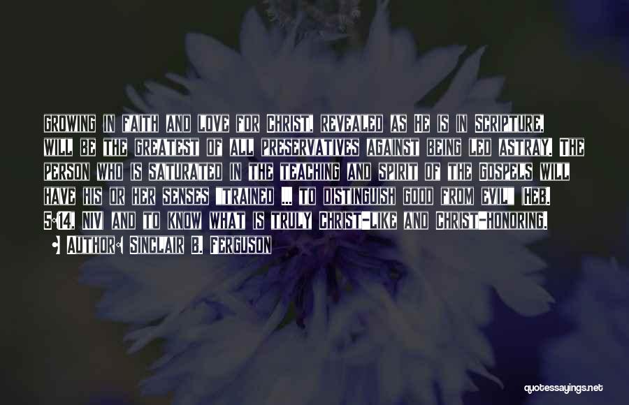 Sinclair B. Ferguson Quotes: Growing In Faith And Love For Christ, Revealed As He Is In Scripture, Will Be The Greatest Of All Preservatives