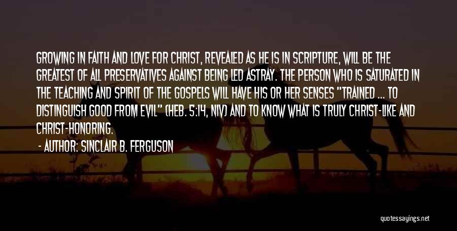 Sinclair B. Ferguson Quotes: Growing In Faith And Love For Christ, Revealed As He Is In Scripture, Will Be The Greatest Of All Preservatives