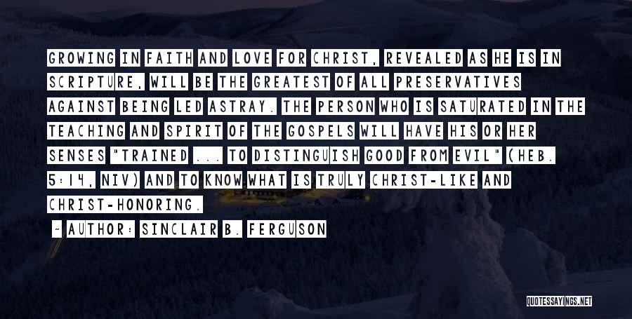 Sinclair B. Ferguson Quotes: Growing In Faith And Love For Christ, Revealed As He Is In Scripture, Will Be The Greatest Of All Preservatives