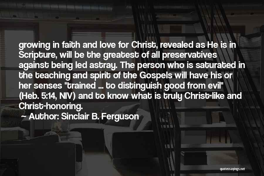 Sinclair B. Ferguson Quotes: Growing In Faith And Love For Christ, Revealed As He Is In Scripture, Will Be The Greatest Of All Preservatives