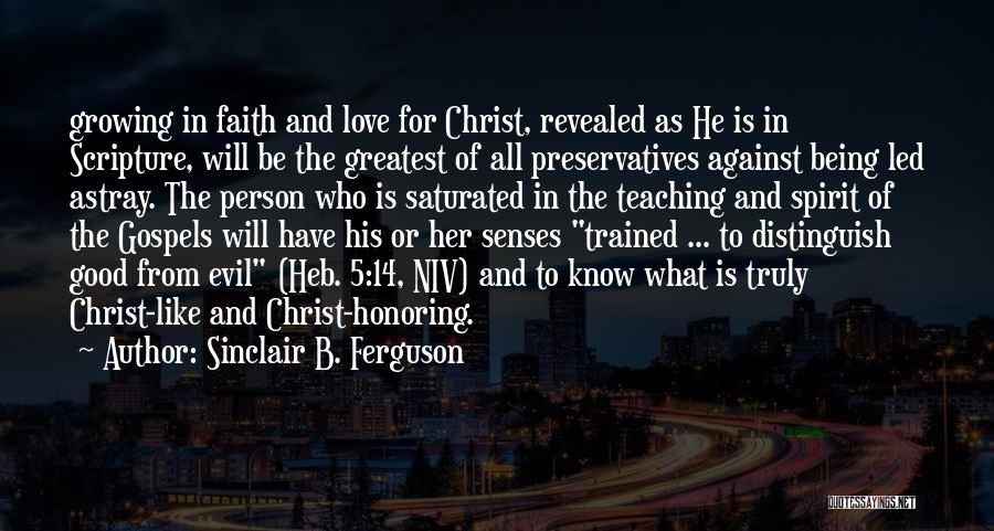 Sinclair B. Ferguson Quotes: Growing In Faith And Love For Christ, Revealed As He Is In Scripture, Will Be The Greatest Of All Preservatives