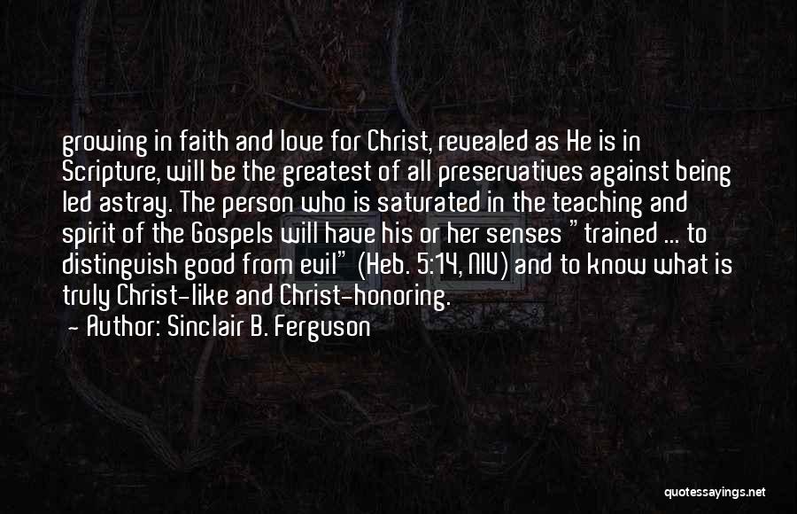 Sinclair B. Ferguson Quotes: Growing In Faith And Love For Christ, Revealed As He Is In Scripture, Will Be The Greatest Of All Preservatives