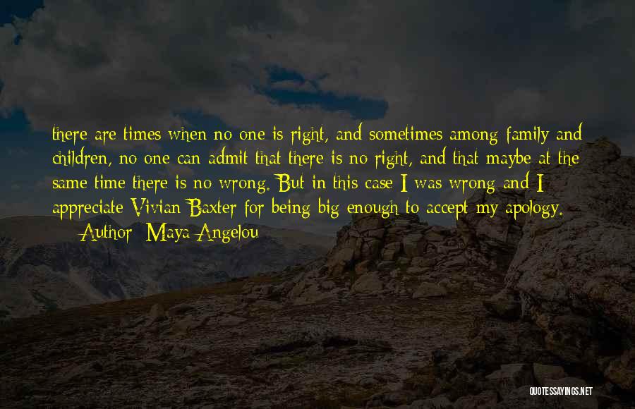 Maya Angelou Quotes: There Are Times When No One Is Right, And Sometimes Among Family And Children, No One Can Admit That There