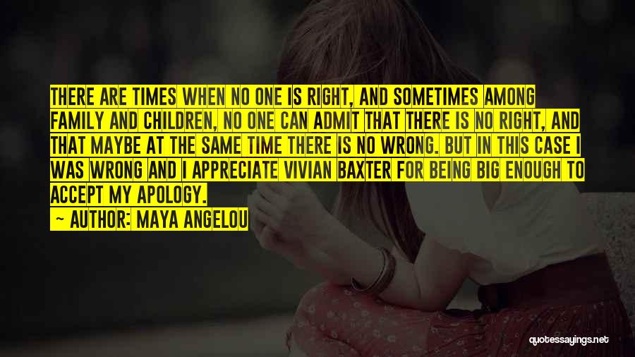 Maya Angelou Quotes: There Are Times When No One Is Right, And Sometimes Among Family And Children, No One Can Admit That There