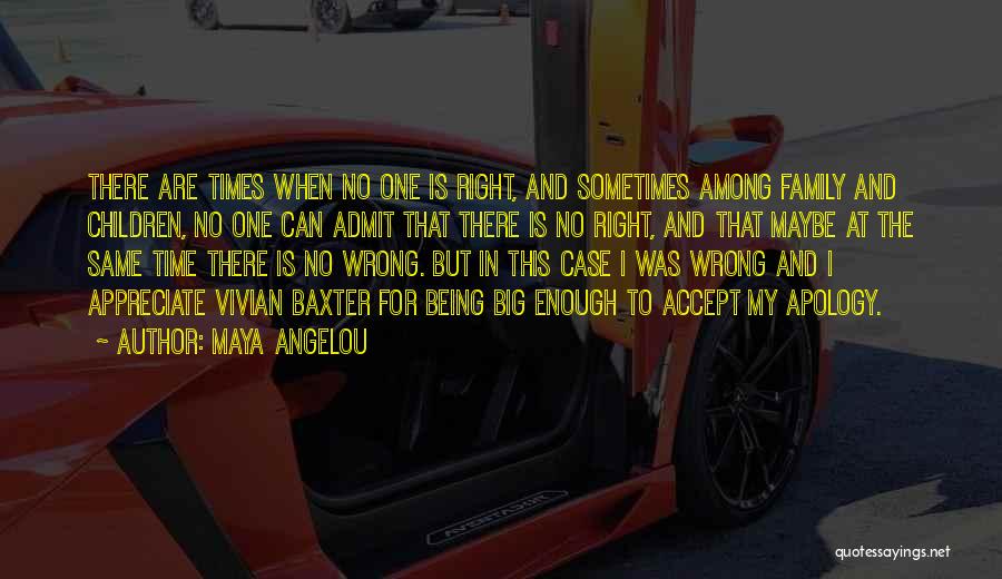 Maya Angelou Quotes: There Are Times When No One Is Right, And Sometimes Among Family And Children, No One Can Admit That There