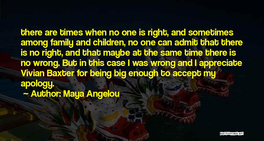 Maya Angelou Quotes: There Are Times When No One Is Right, And Sometimes Among Family And Children, No One Can Admit That There