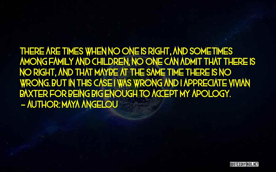 Maya Angelou Quotes: There Are Times When No One Is Right, And Sometimes Among Family And Children, No One Can Admit That There