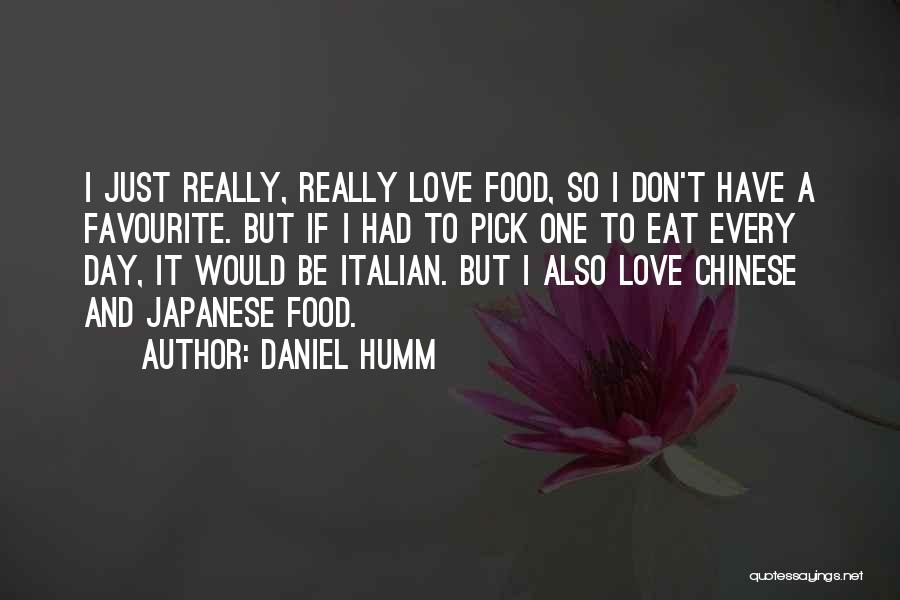 Daniel Humm Quotes: I Just Really, Really Love Food, So I Don't Have A Favourite. But If I Had To Pick One To