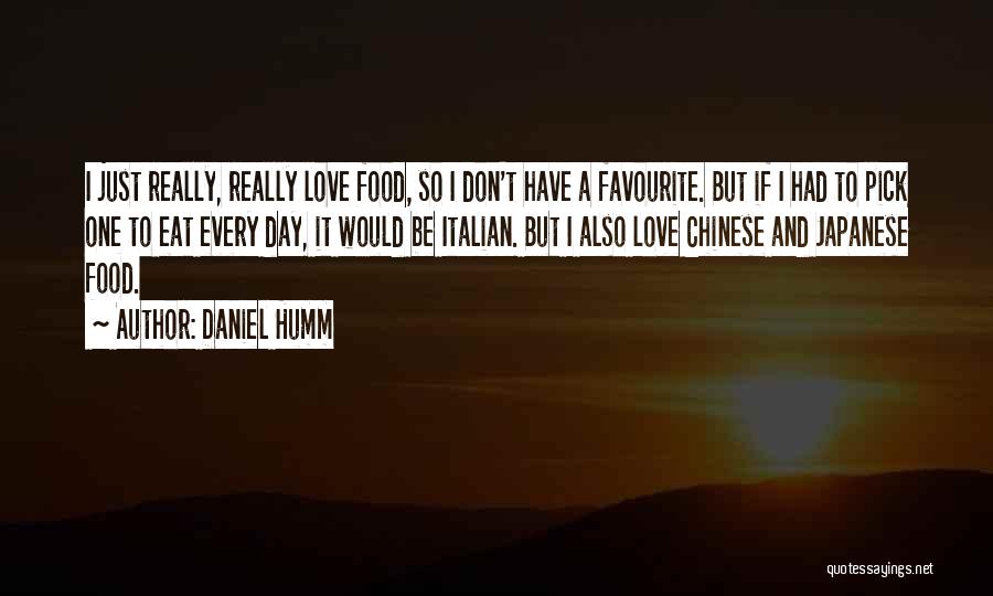 Daniel Humm Quotes: I Just Really, Really Love Food, So I Don't Have A Favourite. But If I Had To Pick One To