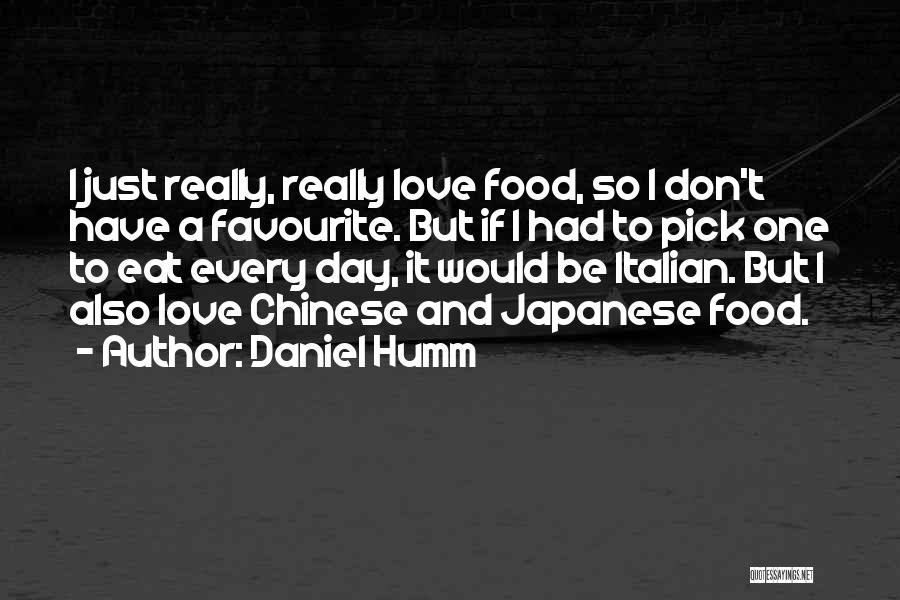 Daniel Humm Quotes: I Just Really, Really Love Food, So I Don't Have A Favourite. But If I Had To Pick One To