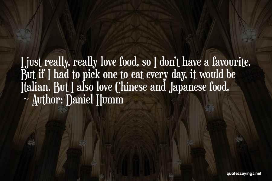 Daniel Humm Quotes: I Just Really, Really Love Food, So I Don't Have A Favourite. But If I Had To Pick One To