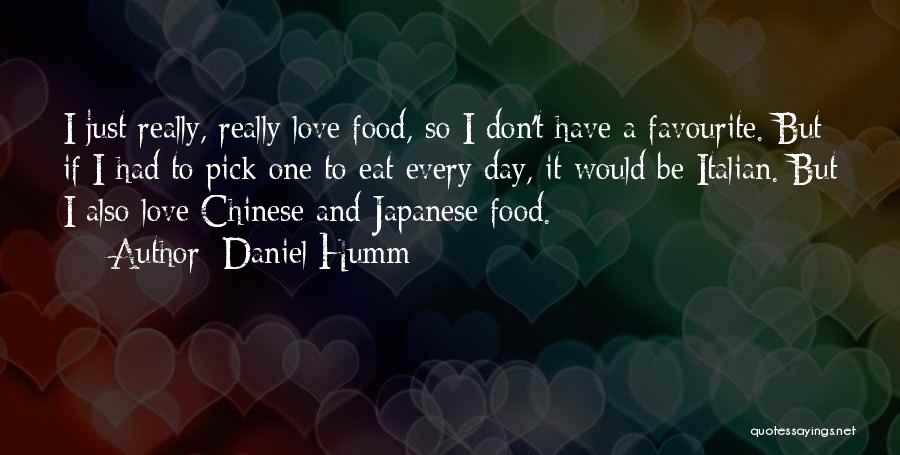 Daniel Humm Quotes: I Just Really, Really Love Food, So I Don't Have A Favourite. But If I Had To Pick One To