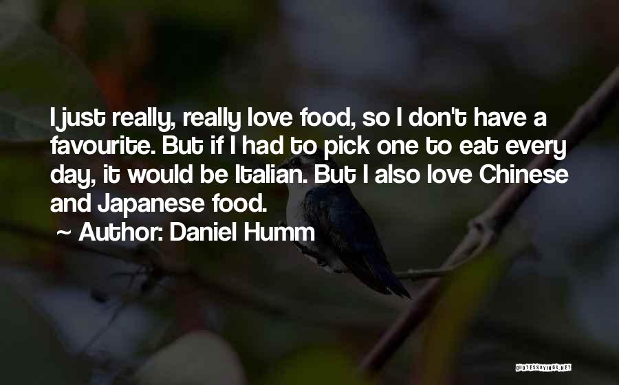 Daniel Humm Quotes: I Just Really, Really Love Food, So I Don't Have A Favourite. But If I Had To Pick One To