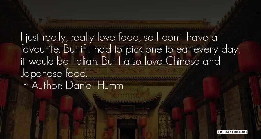 Daniel Humm Quotes: I Just Really, Really Love Food, So I Don't Have A Favourite. But If I Had To Pick One To