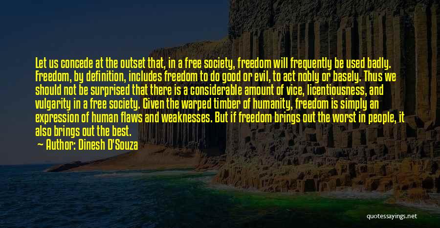 Dinesh D'Souza Quotes: Let Us Concede At The Outset That, In A Free Society, Freedom Will Frequently Be Used Badly. Freedom, By Definition,