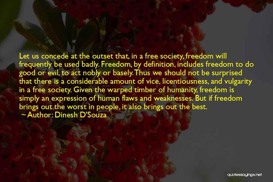 Dinesh D'Souza Quotes: Let Us Concede At The Outset That, In A Free Society, Freedom Will Frequently Be Used Badly. Freedom, By Definition,