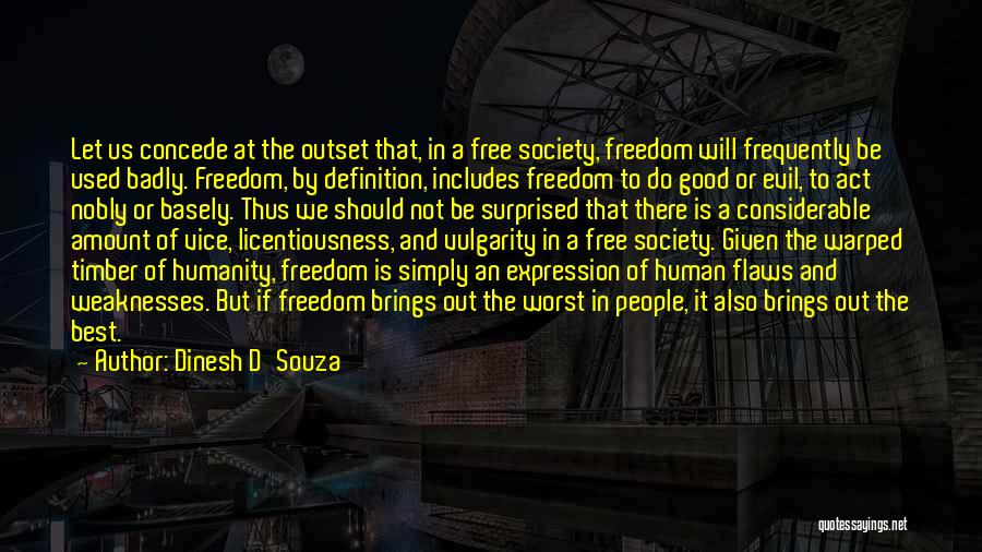 Dinesh D'Souza Quotes: Let Us Concede At The Outset That, In A Free Society, Freedom Will Frequently Be Used Badly. Freedom, By Definition,