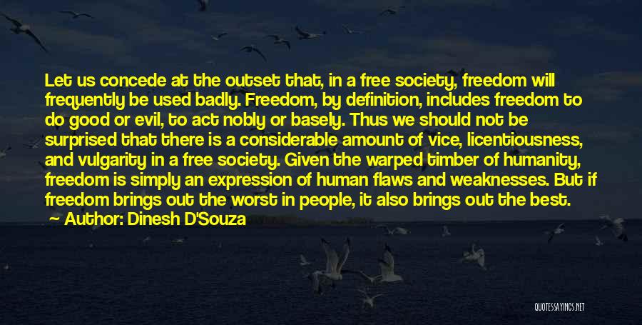 Dinesh D'Souza Quotes: Let Us Concede At The Outset That, In A Free Society, Freedom Will Frequently Be Used Badly. Freedom, By Definition,