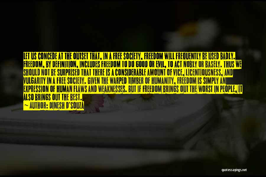 Dinesh D'Souza Quotes: Let Us Concede At The Outset That, In A Free Society, Freedom Will Frequently Be Used Badly. Freedom, By Definition,