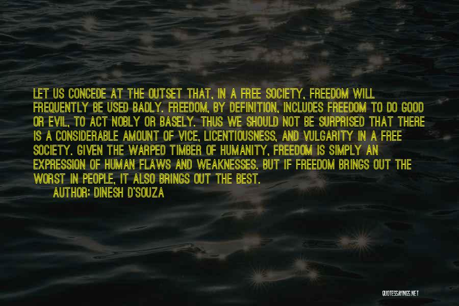 Dinesh D'Souza Quotes: Let Us Concede At The Outset That, In A Free Society, Freedom Will Frequently Be Used Badly. Freedom, By Definition,