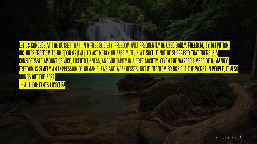 Dinesh D'Souza Quotes: Let Us Concede At The Outset That, In A Free Society, Freedom Will Frequently Be Used Badly. Freedom, By Definition,