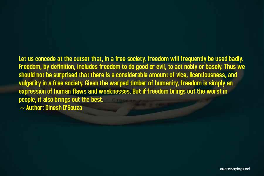 Dinesh D'Souza Quotes: Let Us Concede At The Outset That, In A Free Society, Freedom Will Frequently Be Used Badly. Freedom, By Definition,