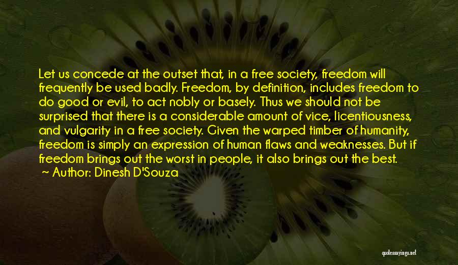 Dinesh D'Souza Quotes: Let Us Concede At The Outset That, In A Free Society, Freedom Will Frequently Be Used Badly. Freedom, By Definition,