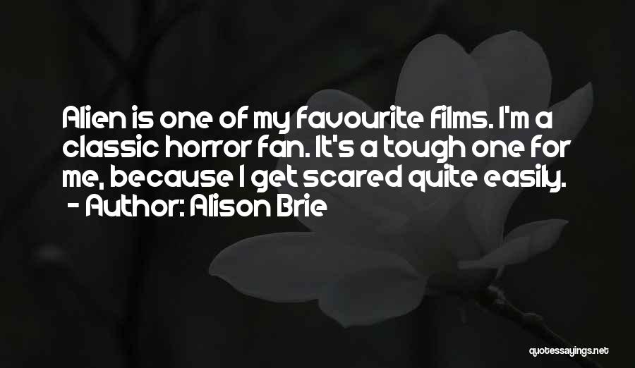 Alison Brie Quotes: Alien Is One Of My Favourite Films. I'm A Classic Horror Fan. It's A Tough One For Me, Because I