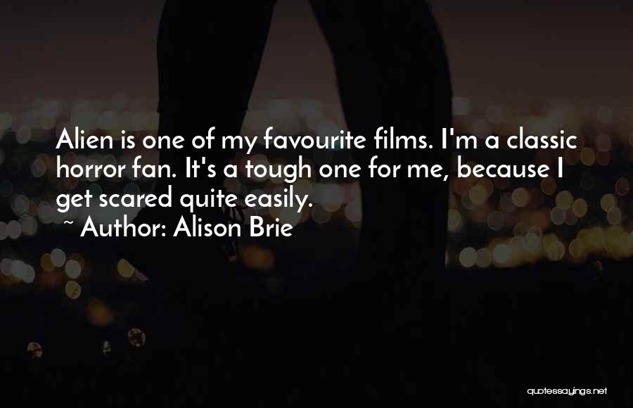 Alison Brie Quotes: Alien Is One Of My Favourite Films. I'm A Classic Horror Fan. It's A Tough One For Me, Because I