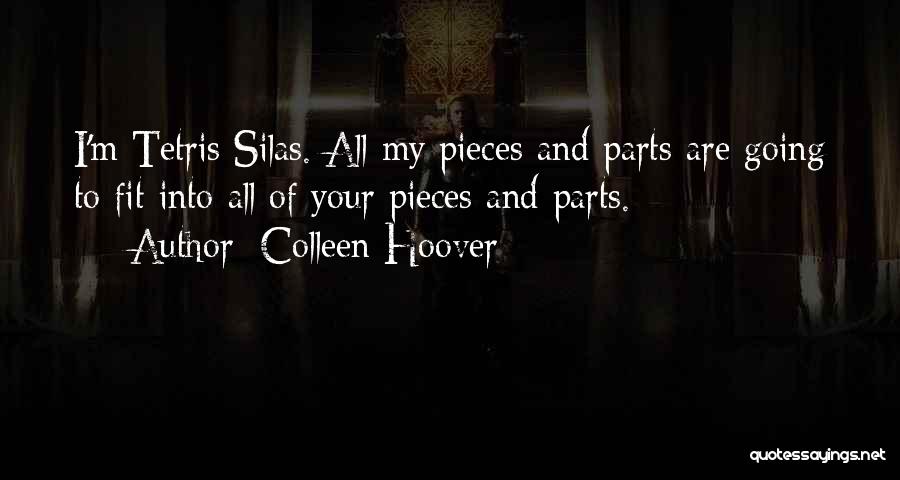 Colleen Hoover Quotes: I'm Tetris Silas. All My Pieces And Parts Are Going To Fit Into All Of Your Pieces And Parts.