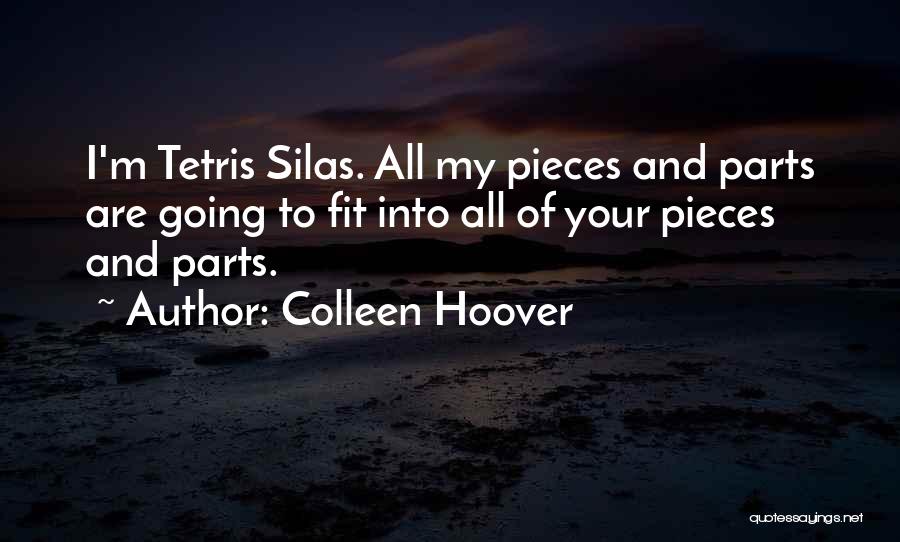 Colleen Hoover Quotes: I'm Tetris Silas. All My Pieces And Parts Are Going To Fit Into All Of Your Pieces And Parts.