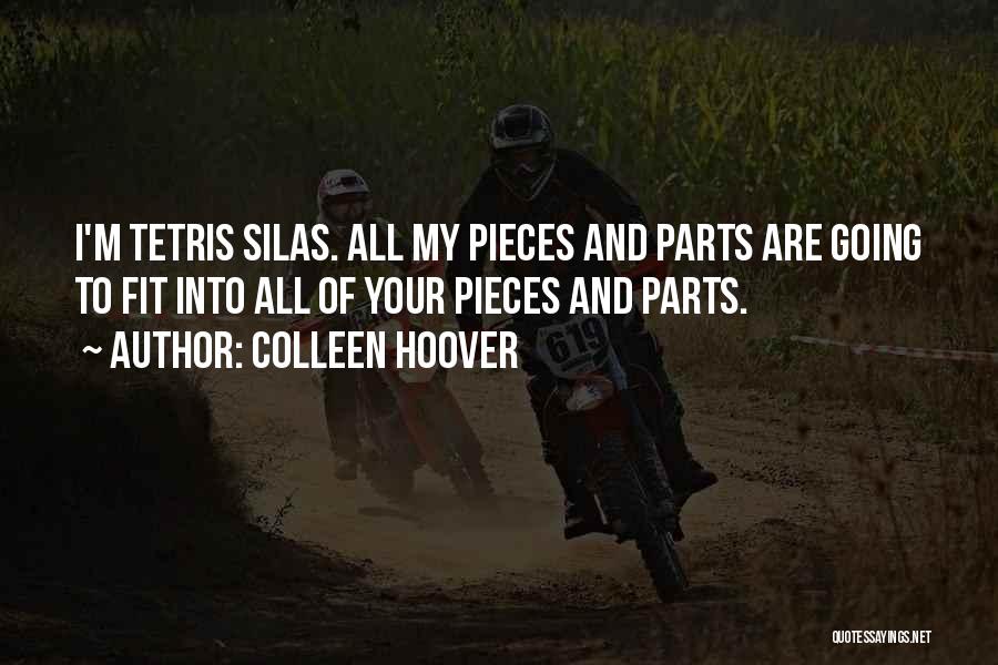 Colleen Hoover Quotes: I'm Tetris Silas. All My Pieces And Parts Are Going To Fit Into All Of Your Pieces And Parts.