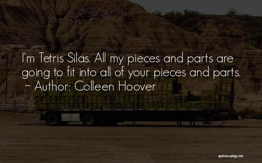 Colleen Hoover Quotes: I'm Tetris Silas. All My Pieces And Parts Are Going To Fit Into All Of Your Pieces And Parts.