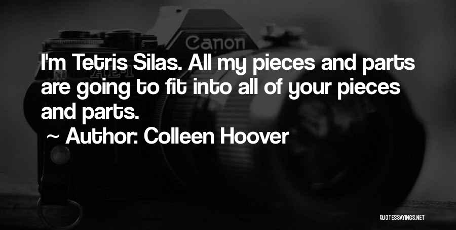 Colleen Hoover Quotes: I'm Tetris Silas. All My Pieces And Parts Are Going To Fit Into All Of Your Pieces And Parts.