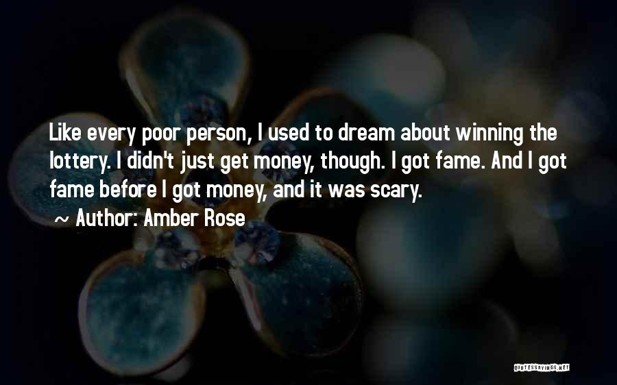 Amber Rose Quotes: Like Every Poor Person, I Used To Dream About Winning The Lottery. I Didn't Just Get Money, Though. I Got