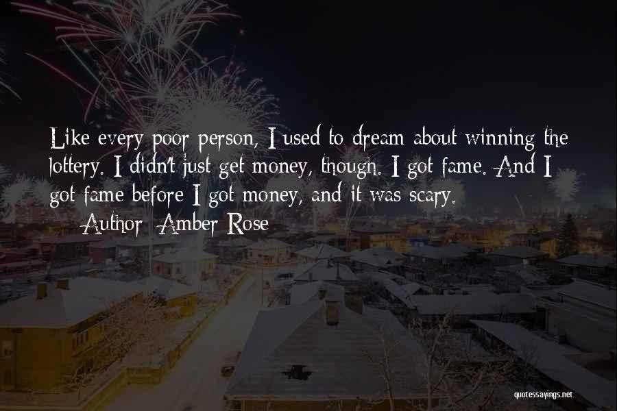 Amber Rose Quotes: Like Every Poor Person, I Used To Dream About Winning The Lottery. I Didn't Just Get Money, Though. I Got