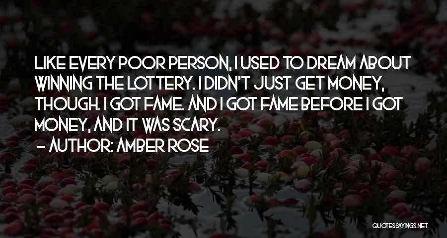 Amber Rose Quotes: Like Every Poor Person, I Used To Dream About Winning The Lottery. I Didn't Just Get Money, Though. I Got